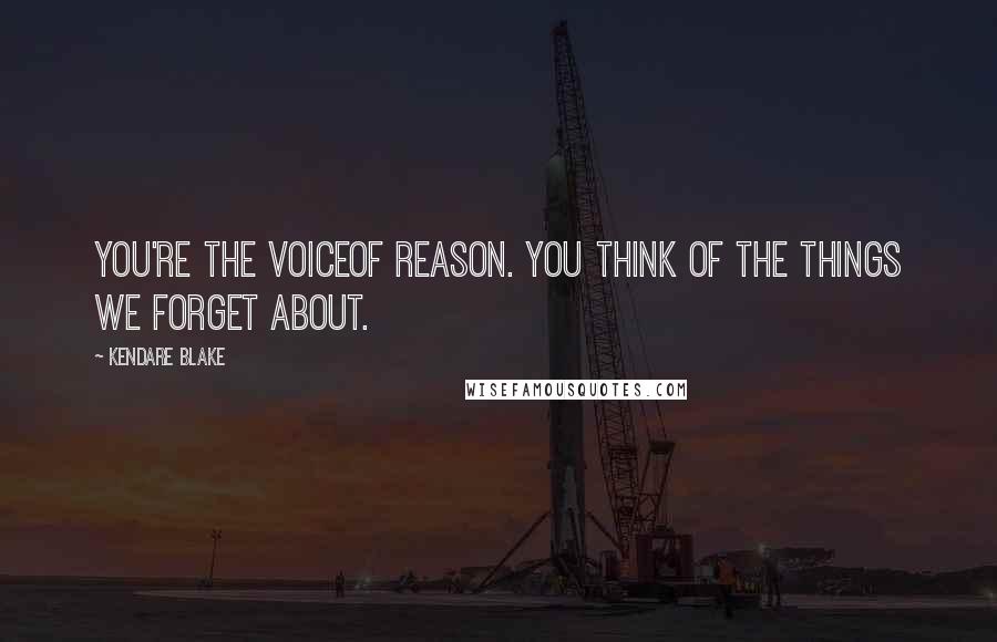 Kendare Blake Quotes: You're the voiceof reason. You think of the things we forget about.