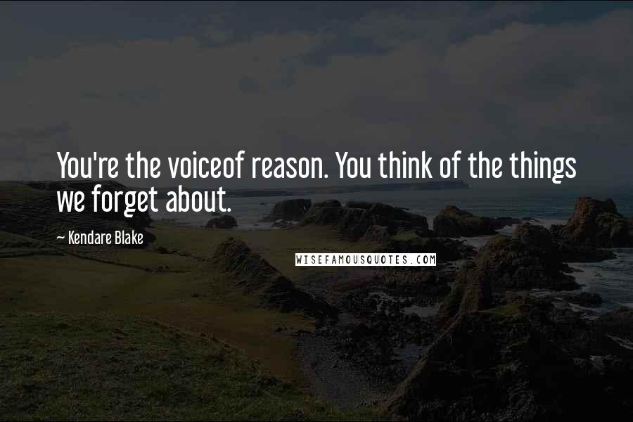 Kendare Blake Quotes: You're the voiceof reason. You think of the things we forget about.