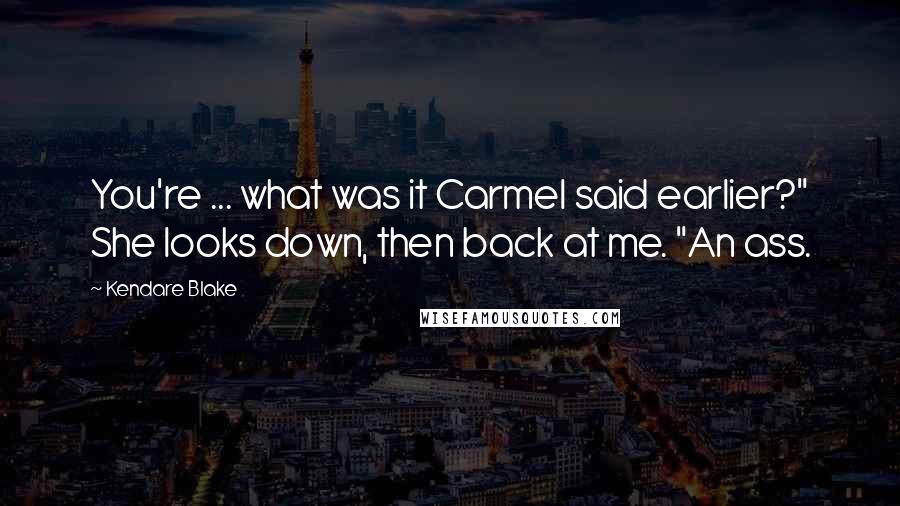 Kendare Blake Quotes: You're ... what was it Carmel said earlier?" She looks down, then back at me. "An ass.