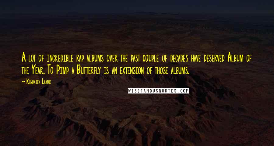 Kendrick Lamar Quotes: A lot of incredible rap albums over the past couple of decades have deserved Album of the Year. To Pimp a Butterfly is an extension of those albums.