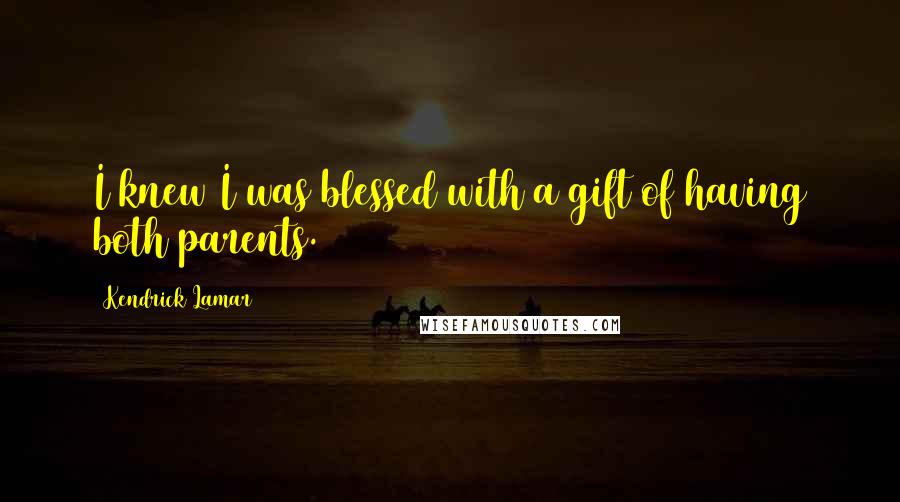 Kendrick Lamar Quotes: I knew I was blessed with a gift of having both parents.