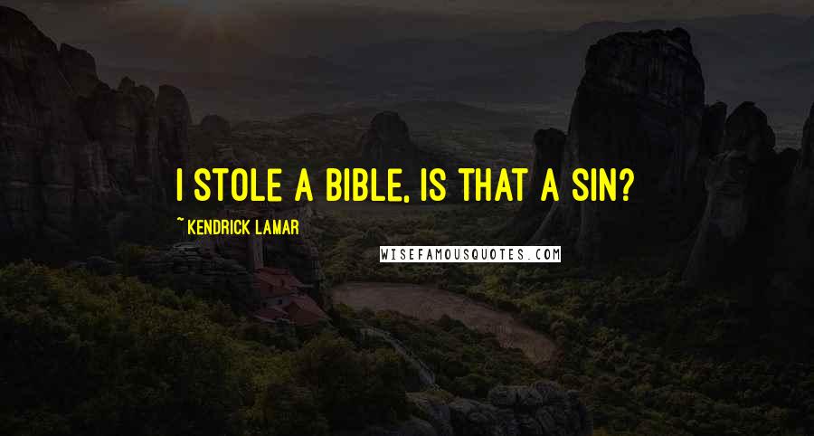 Kendrick Lamar Quotes: I stole a Bible, is that a sin?