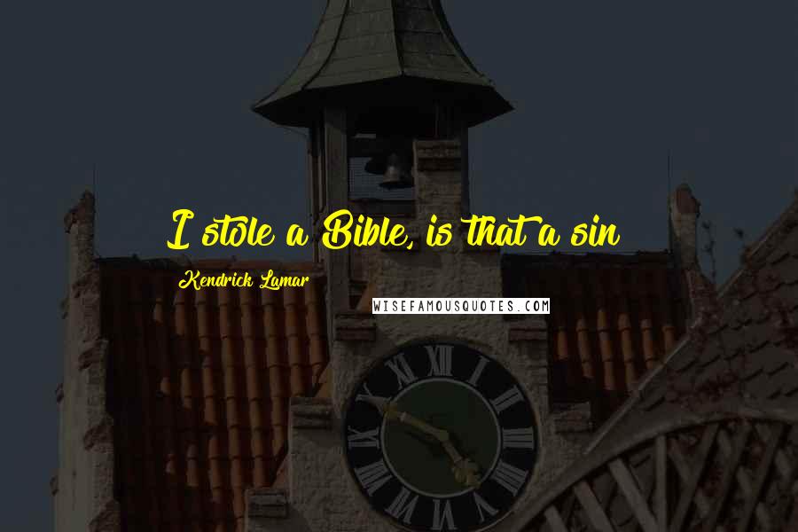 Kendrick Lamar Quotes: I stole a Bible, is that a sin?