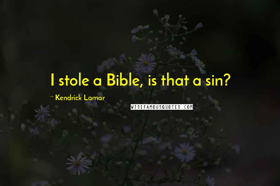 Kendrick Lamar Quotes: I stole a Bible, is that a sin?
