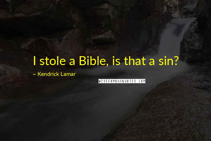Kendrick Lamar Quotes: I stole a Bible, is that a sin?
