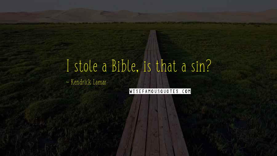 Kendrick Lamar Quotes: I stole a Bible, is that a sin?