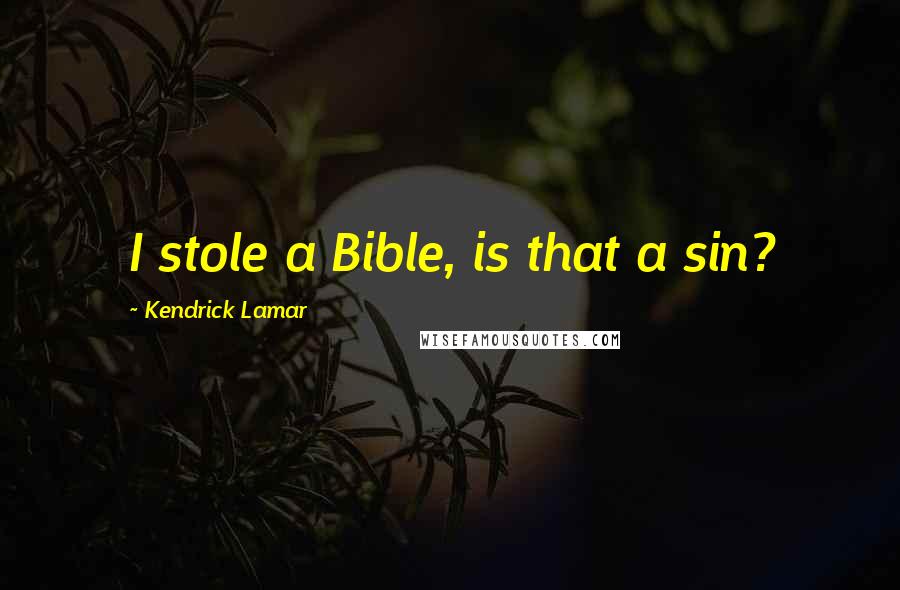 Kendrick Lamar Quotes: I stole a Bible, is that a sin?