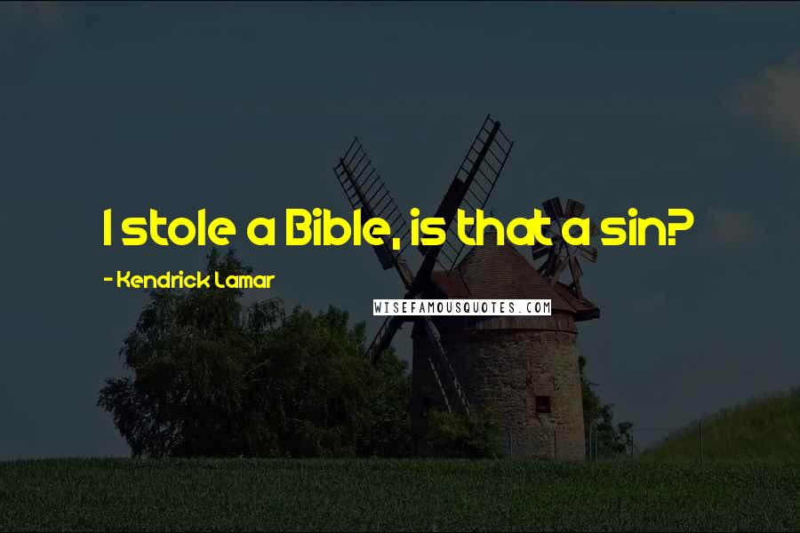 Kendrick Lamar Quotes: I stole a Bible, is that a sin?