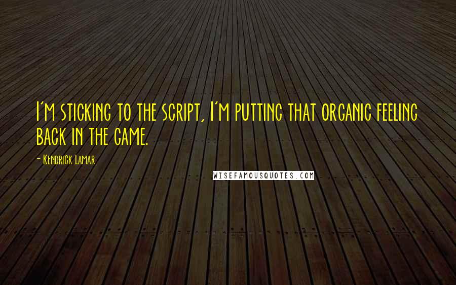 Kendrick Lamar Quotes: I'm sticking to the script, I'm putting that organic feeling back in the game.