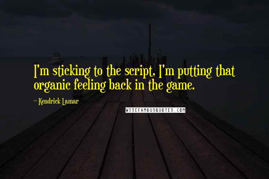 Kendrick Lamar Quotes: I'm sticking to the script, I'm putting that organic feeling back in the game.