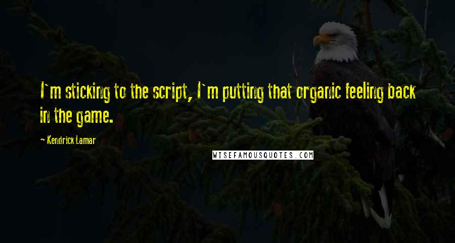 Kendrick Lamar Quotes: I'm sticking to the script, I'm putting that organic feeling back in the game.