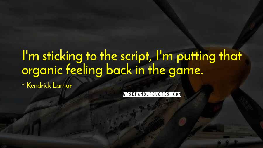 Kendrick Lamar Quotes: I'm sticking to the script, I'm putting that organic feeling back in the game.