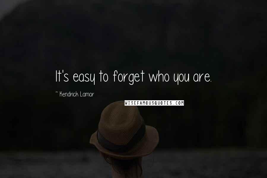 Kendrick Lamar Quotes: It's easy to forget who you are.