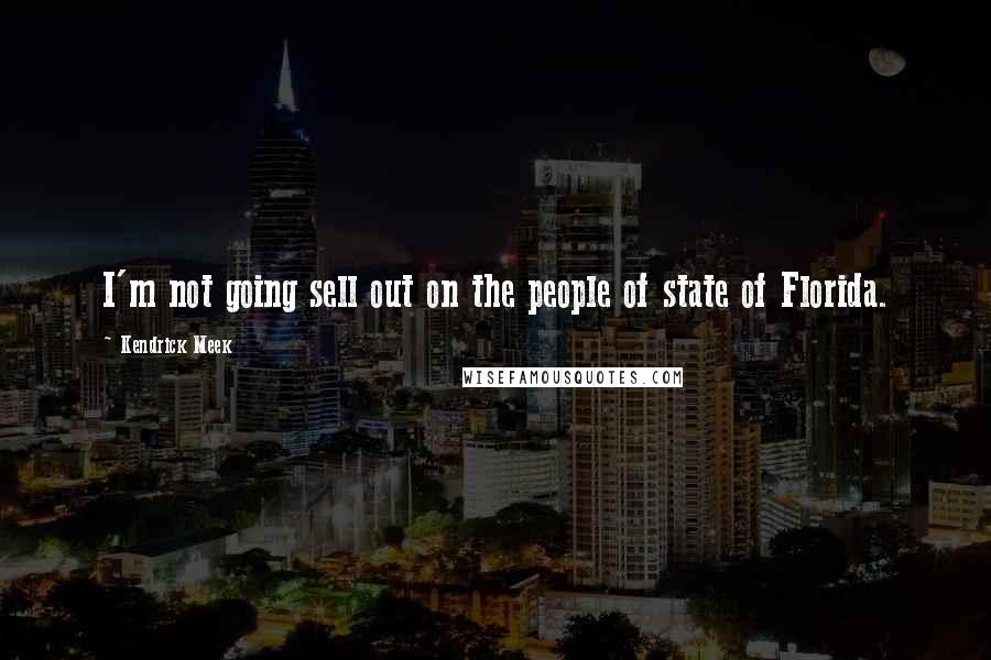 Kendrick Meek Quotes: I'm not going sell out on the people of state of Florida.