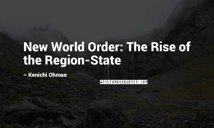 Kenichi Ohmae Quotes: New World Order: The Rise of the Region-State