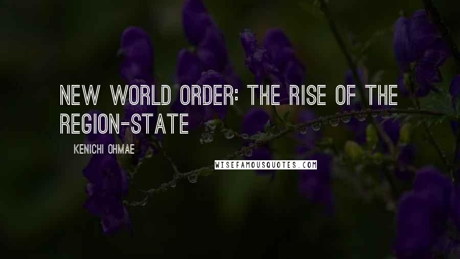 Kenichi Ohmae Quotes: New World Order: The Rise of the Region-State
