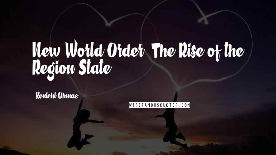 Kenichi Ohmae Quotes: New World Order: The Rise of the Region-State