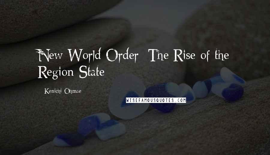 Kenichi Ohmae Quotes: New World Order: The Rise of the Region-State