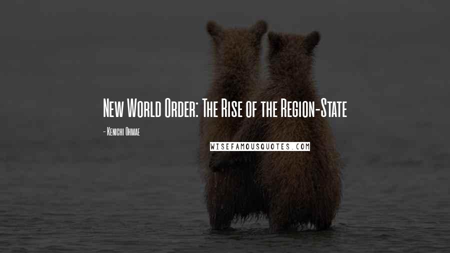 Kenichi Ohmae Quotes: New World Order: The Rise of the Region-State