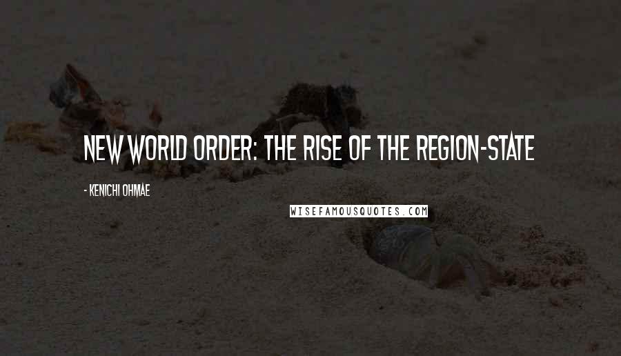 Kenichi Ohmae Quotes: New World Order: The Rise of the Region-State