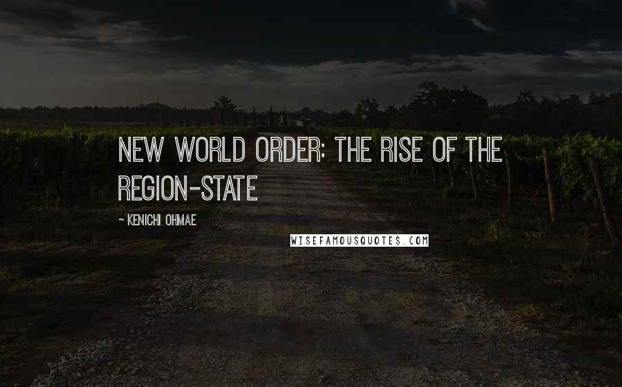 Kenichi Ohmae Quotes: New World Order: The Rise of the Region-State