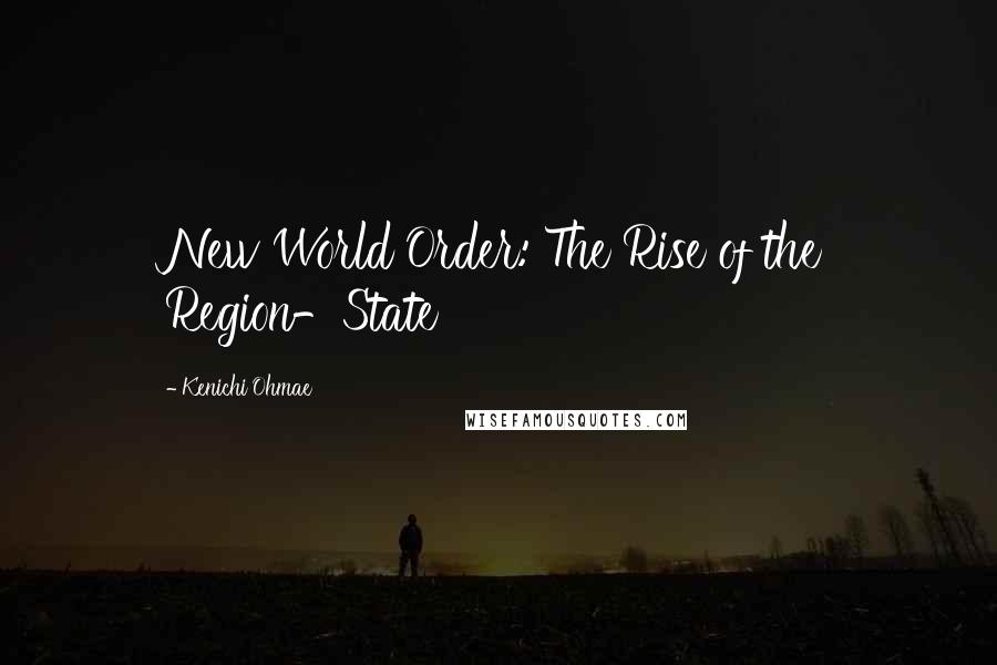 Kenichi Ohmae Quotes: New World Order: The Rise of the Region-State