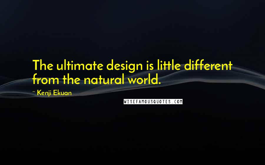 Kenji Ekuan Quotes: The ultimate design is little different from the natural world.