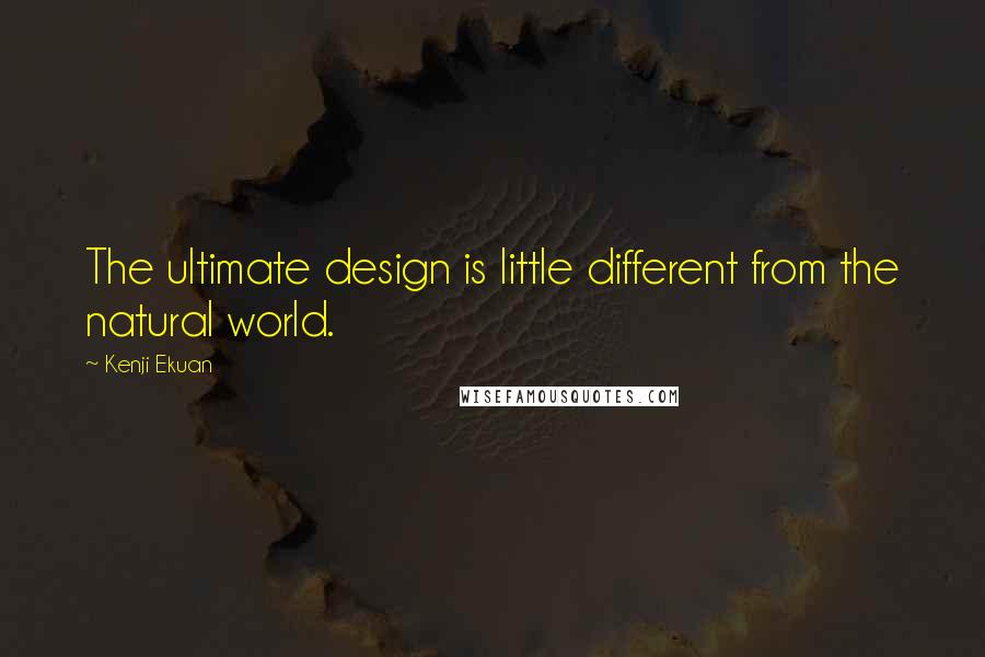 Kenji Ekuan Quotes: The ultimate design is little different from the natural world.