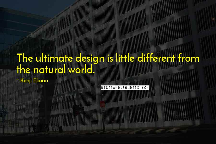 Kenji Ekuan Quotes: The ultimate design is little different from the natural world.