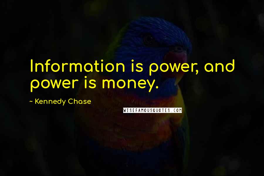 Kennedy Chase Quotes: Information is power, and power is money.