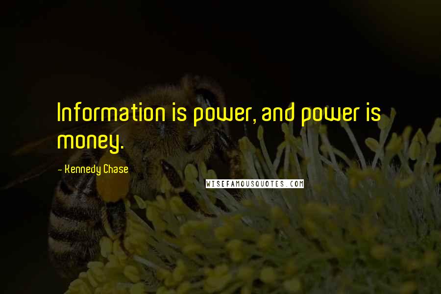 Kennedy Chase Quotes: Information is power, and power is money.