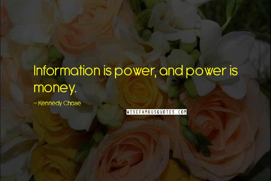 Kennedy Chase Quotes: Information is power, and power is money.