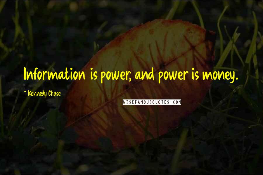 Kennedy Chase Quotes: Information is power, and power is money.