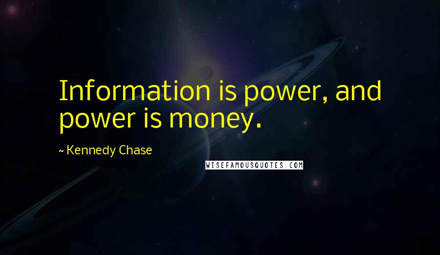 Kennedy Chase Quotes: Information is power, and power is money.