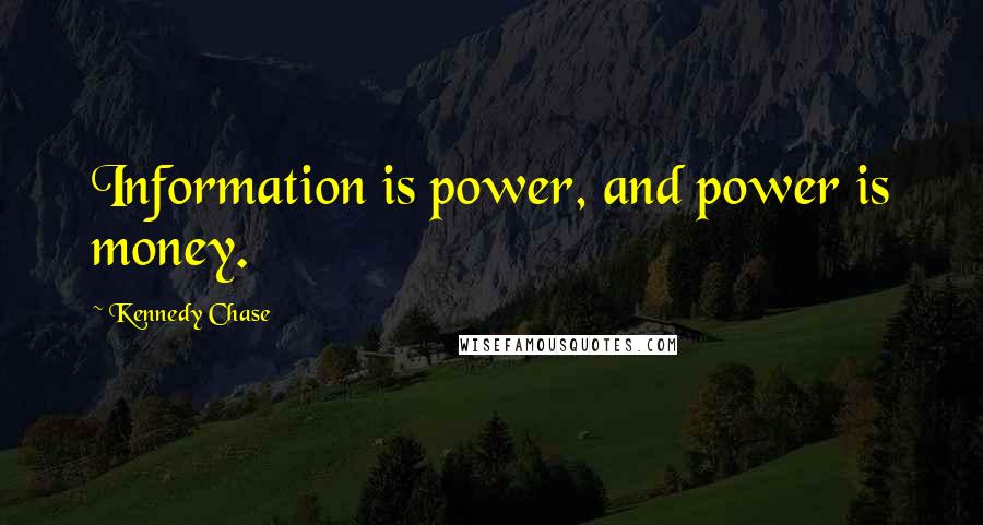 Kennedy Chase Quotes: Information is power, and power is money.