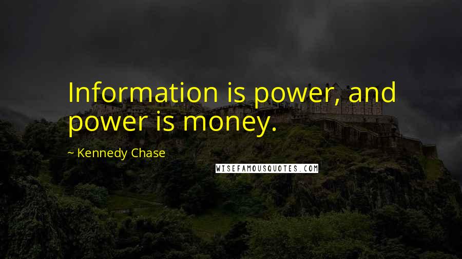 Kennedy Chase Quotes: Information is power, and power is money.