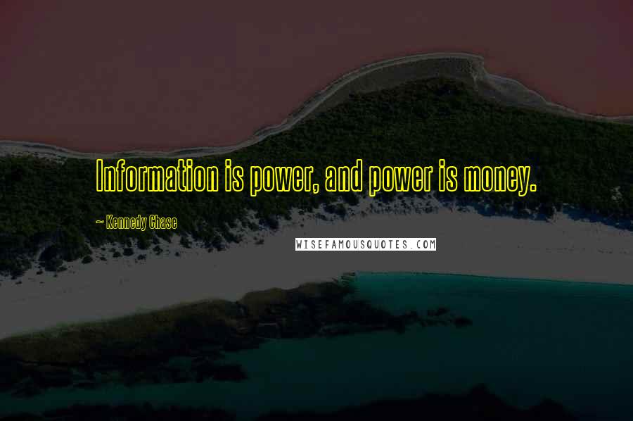 Kennedy Chase Quotes: Information is power, and power is money.