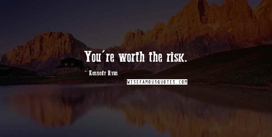 Kennedy Ryan Quotes: You're worth the risk.