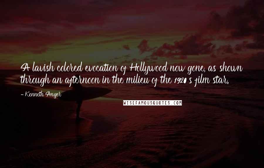 Kenneth Anger Quotes: A lavish colored evocation of Hollywood now gone, as shown through an afternoon in the milieu of the 1920's film star.