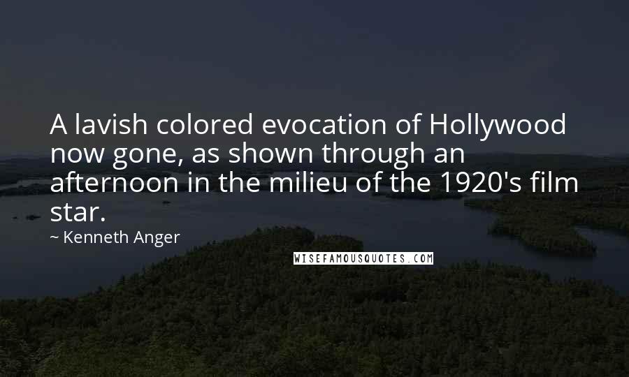 Kenneth Anger Quotes: A lavish colored evocation of Hollywood now gone, as shown through an afternoon in the milieu of the 1920's film star.