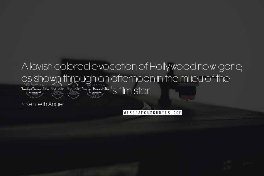 Kenneth Anger Quotes: A lavish colored evocation of Hollywood now gone, as shown through an afternoon in the milieu of the 1920's film star.