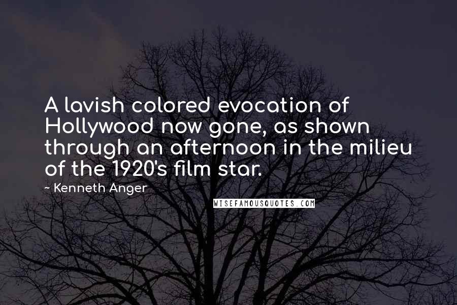 Kenneth Anger Quotes: A lavish colored evocation of Hollywood now gone, as shown through an afternoon in the milieu of the 1920's film star.