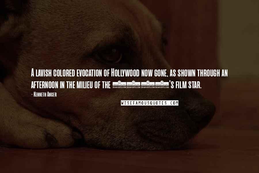 Kenneth Anger Quotes: A lavish colored evocation of Hollywood now gone, as shown through an afternoon in the milieu of the 1920's film star.