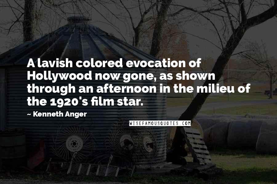 Kenneth Anger Quotes: A lavish colored evocation of Hollywood now gone, as shown through an afternoon in the milieu of the 1920's film star.
