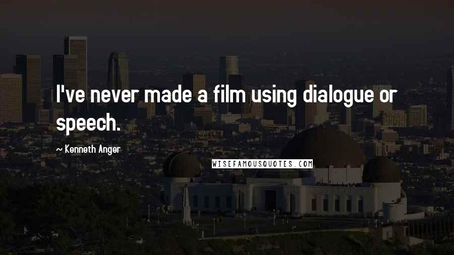 Kenneth Anger Quotes: I've never made a film using dialogue or speech.