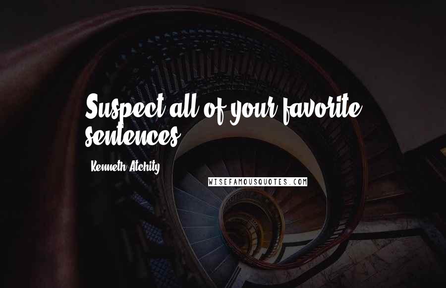 Kenneth Atchity Quotes: Suspect all of your favorite sentences.