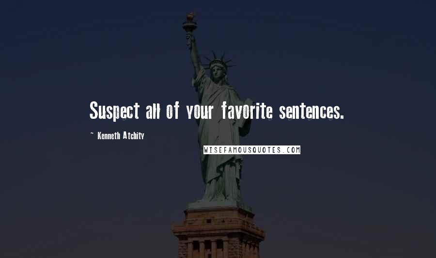 Kenneth Atchity Quotes: Suspect all of your favorite sentences.
