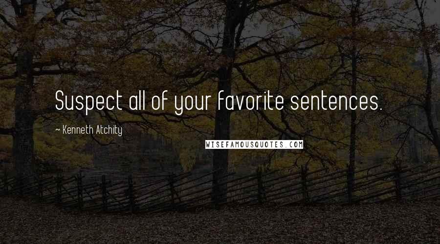 Kenneth Atchity Quotes: Suspect all of your favorite sentences.