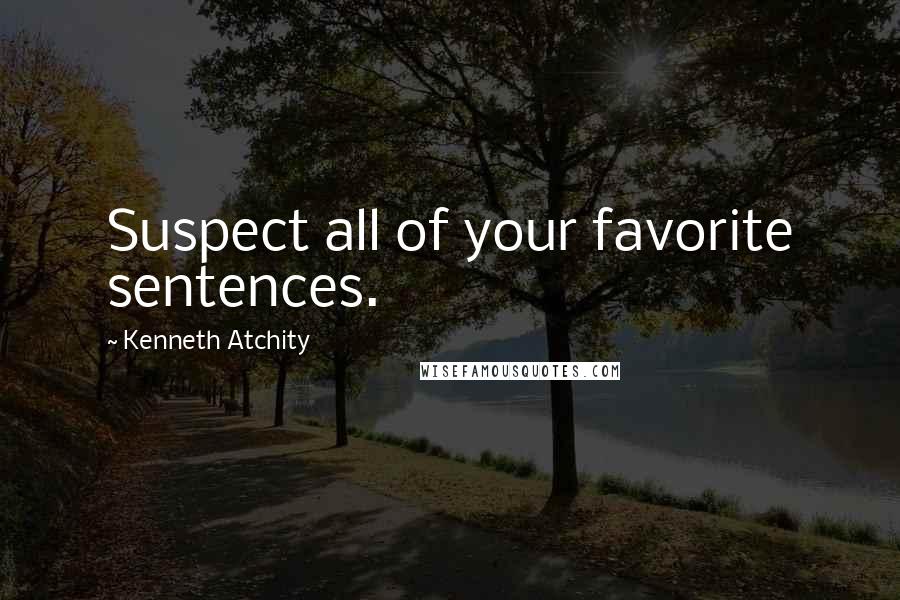Kenneth Atchity Quotes: Suspect all of your favorite sentences.