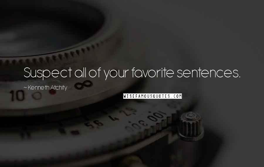 Kenneth Atchity Quotes: Suspect all of your favorite sentences.